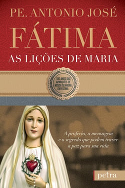 Fátima, as lições de Maria - A profecia, a mensagem e o segredo que podem trazer a paz para sua vida