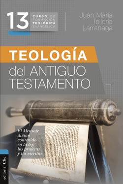 CFTE 13- Teología del Antiguo Testamento - El mensaje divino contenido en la ley, los profetas y los escritos
