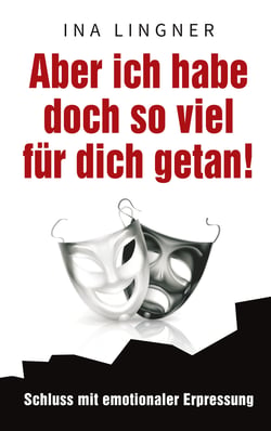 Aber ich habe doch so viel für dich getan! - Schluss mit emotionaler Erpressung