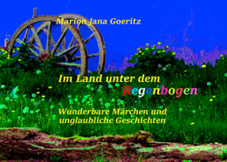 Im Land unter dem Regenbogen - Wunderbare Märchen und unglaubliche Geschichten