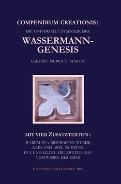 Compendium Creationis - die universelle Symbolik der Wassermann-Genesis erklärt durch P. Martin - Mit vier Zusatztexten: Warum Eva erschaffen wurde; Kain und Abel im Heute; Eva und Lilith: die zweite Frau; Vom Wesen des Seins