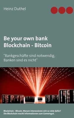 Be your own bank - Blockchain - Bitcoin - "Bankgeschäfte sind notwendig, Banken sind es nicht"