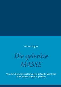 Die gelenkte Masse - Wie die Eliten mit Verlockungen hoffende Menschen in die Marktverwertung treiben