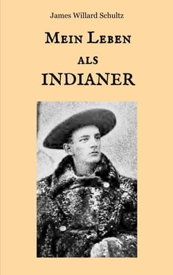 Mein Leben als Indianer - Die Geschichte einer roten Frau und eines weißen Mannes in den Zelten der Blackfeet