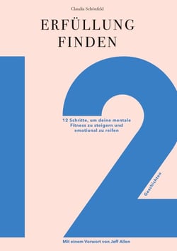 Erfüllung finden - 12 Schritte um deine mentale Fitness zu steigern und emotional zu reifen