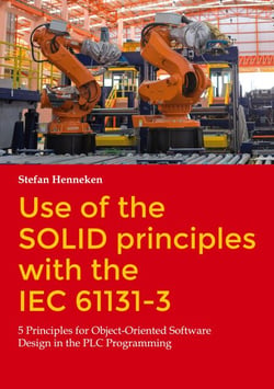 Use of the SOLID principles with the IEC 61131-3 - 5 Principles for Object-Oriented Software Design in the PLC Programming