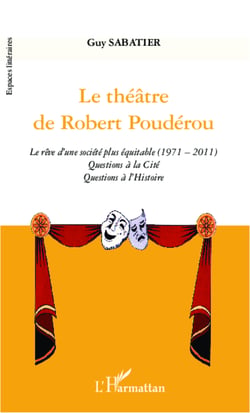 Le théâtre de Robert Poudérou - Le rêve d'une société plus équitable (1971 - 2011) - Questions à la cité - Questions à l'Histoire