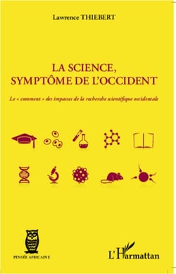 La science, symptôme de l'occident - Le "comment" des impasses de la recherche scientifique occidentale