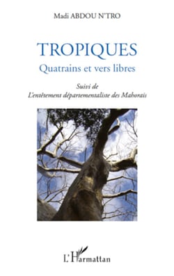 Tropiques - Quatrains et vers libres - Suivi de l'entêtement départementaliste des Mahorais