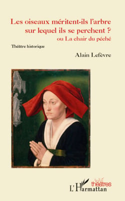 Les oiseaux méritent-ils l'arbre sur lequel ils se perchent ? - Ou La chair du péché - Théâtre historique