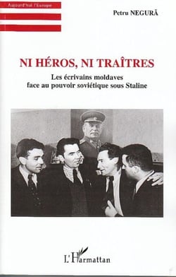 Ni héros, ni traîtres - Les écrivains moldaves face au pouvoir soviétique sous Staline