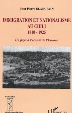 Immigration et nationalisme au Chili 1810-1925 - Un pays à l'écoute de l'Europe