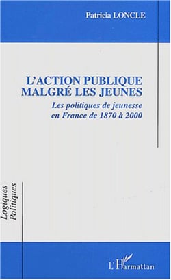L'Action publique malgré les jeunes - Les politiques de jeunesse en France de 1870 à 2000