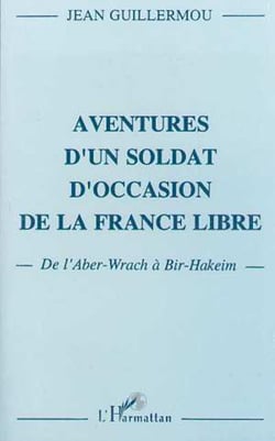 Aventure d'un soldat d'occasion de la France libre - De l'Aber-Wrach à Bir-Hakeim