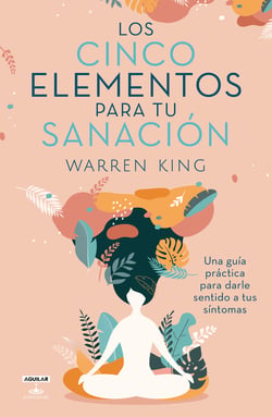 Los cinco elementos de la sanación - Una guía práctica para darles sentido a tus síntomas