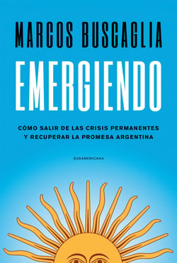 Emergiendo - Cómo salir de las crisis permanentes y recuperar la promesa argentina