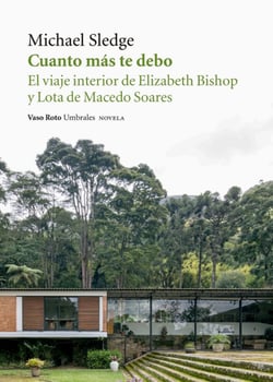 Cuanto más te debo - El viaje interior de Elizabeth Bishop y Lota de Macedo Soares