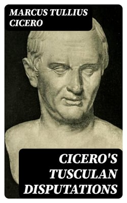 Cicero's Tusculan Disputations - Also, Treatises On The Nature Of The Gods, And On The Commonwealth