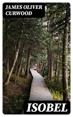 Isobel - A Romance of the Northern Trail