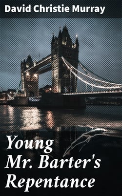Young Mr. Barter's Repentance - From "Schwartz" by David Christie Murray
