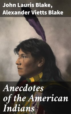 Anecdotes of the American Indians - Illustrating their Eccentricities of Character