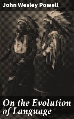On the Evolution of Language - First Annual Report of the Bureau of Ethnology to the Secretary of the Smithsonian Institution, 1879-80, Government Printing Office, Washington, 1881, pages 1-16