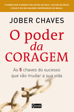 O poder da coragem - As cinco chaves do sucesso que vão mudar a sua vida