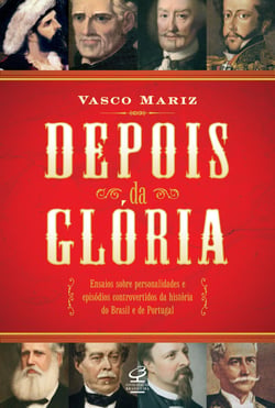 Depois da glória - Ensaios sobre personalidades e episódios controversos da história do Brasil e de Portugal