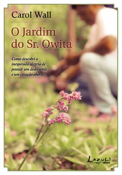 O jardim do Sr. Owita - Como descobri a inesperada alegria de possuir um dedo verde e um coração aberto