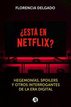¿Está en Netflix? - Hegemonías, spoilers y otros interrogantes de la era digital