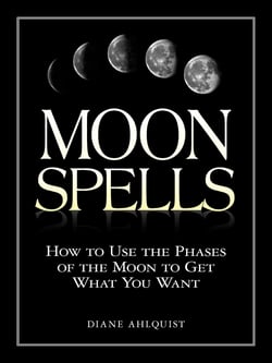 Moon Spells - How to Use the Phases of the Moon to Get What You Want