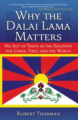 Why the Dalai Lama Matters - His Act of Truth as the Solution for China, Tibet, and the World