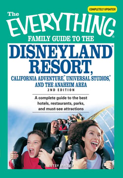 The Everything Family Guide to the Disneyland Resort, California Adventure, Universa - A complete guide to the best hotels, restaurants, parks, and must-see attractions