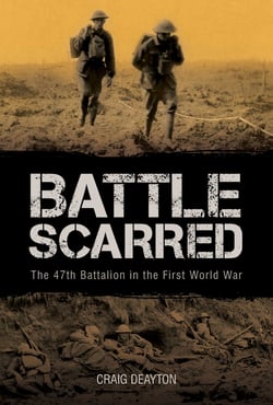 Battle Scarred - The 47th Battalion in the First World War