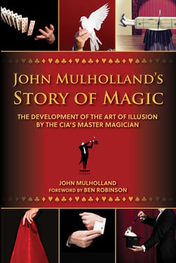 John Mulholland's Story of Magic - The Development of the Art of Illusion by the CIA's Master Magician