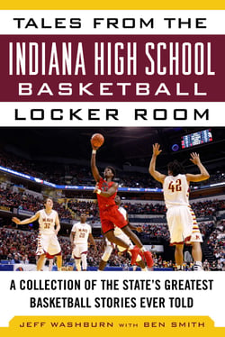 Tales from the Indiana High School Basketball Locker Room - A Collection of the State's Greatest Basketball Stories Ever Told