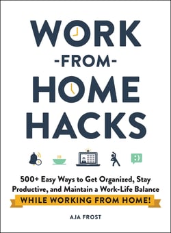 Work-from-Home Hacks - 500+ Easy Ways to Get Organized, Stay Productive, and Maintain a Work-Life Balance While Working from Home!