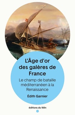L'âge d'or des galères de France : Le champ de bataille méditerranéen à la Rennaissance