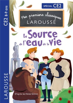 Mes premiers classiques Larousse : la source de l'eau de la vie - CE2