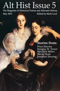 Alt Hist Issue 5: The Magazine of Historical Fiction and Alternate History - Alt Hist, #5