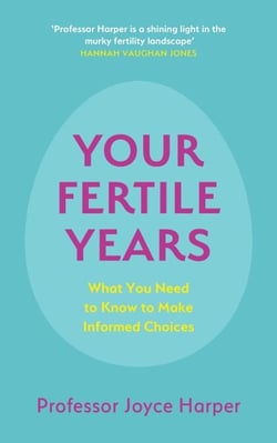 Your Fertile Years - What You Need to Know to Make Informed Choices