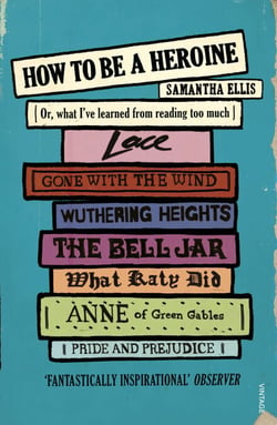 How To Be A Heroine - Or, what I’ve learned from reading too much