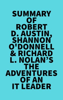 Summary of Robert D. Austin, Shannon O'Donnell &amp; Richard L. Nolan's The Adventures of an IT Leader
