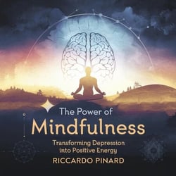 "The Power of Mindfulness: Transforming Depression into Positive Energy,"