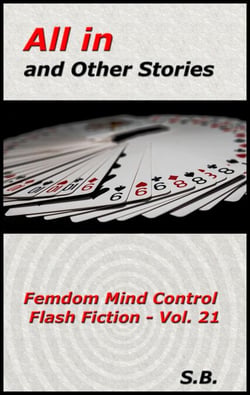 All in and Other Stories - Femdom Mind Control Flash Fiction, #21