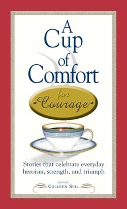 A Cup of Comfort Courage - Stories That Celebrate Everyday Heroism, Strength, and Triumph