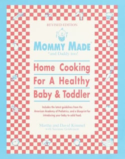 Mommy Made and Daddy Too! (Revised) - Home Cooking for a Healthy Baby &amp; Toddler: A Cookbook