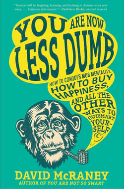 You Are Now Less Dumb - How to Conquer Mob Mentality, How to Buy Happiness, and All the Other Ways to Outsmart Yourself