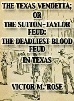 The Texas Vendetta; Or The Sutton-Taylor Feud: The Deadliest Blood Feud In Texas - Texas Ranger Tales, #2
