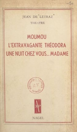 Théâtre - Moumou ; L'extravagante Théodora ; Une nuit chez vous... Madame !